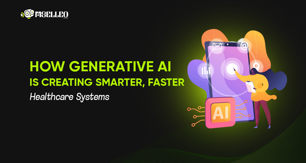 How Generative AI is Creating Smarter, Faster Healthcare Systems